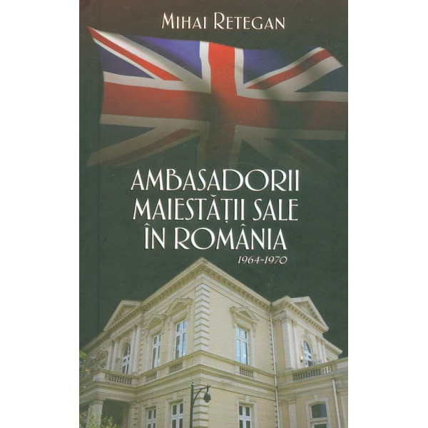 Ambasadorii maiestatii sale in Romania, 1964-1970