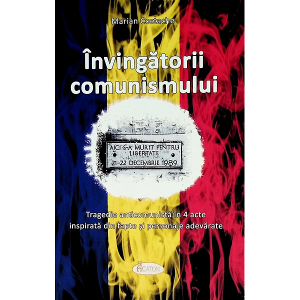 Invingatorii comunismului. Tragedie anticomunista in 4 acte inspirata din fapte si personaje adevarate