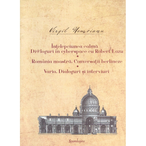 Intelepciunea calma. Dialoguri in cyberspace cu Robert Lazu. Romania noastra. Conversatii berlineze