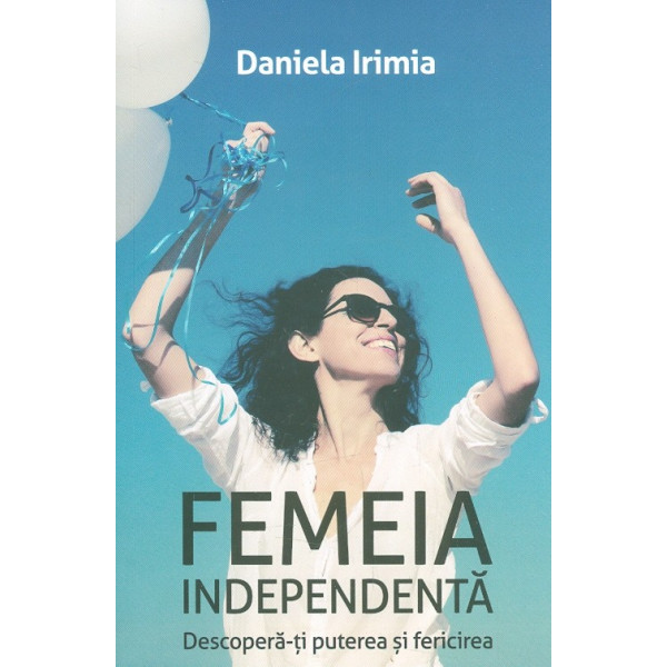 Femeia independenta. Descopera-ti puterea si fericirea
