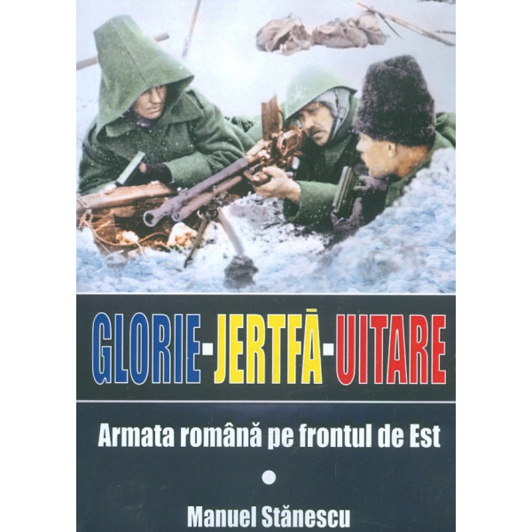 Glorie-Jertfa-Uitare. Armata romana pe frontul de Est