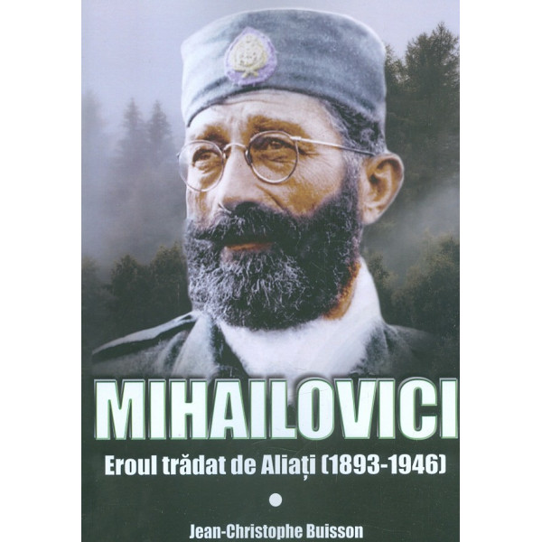 Mihailovici - Eroul tradat de Aliati (1893-1946)