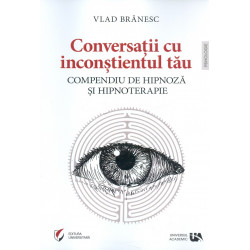 Conversatii cu inconstientul tau. Compendiu de hipnoza si hipnoterapie