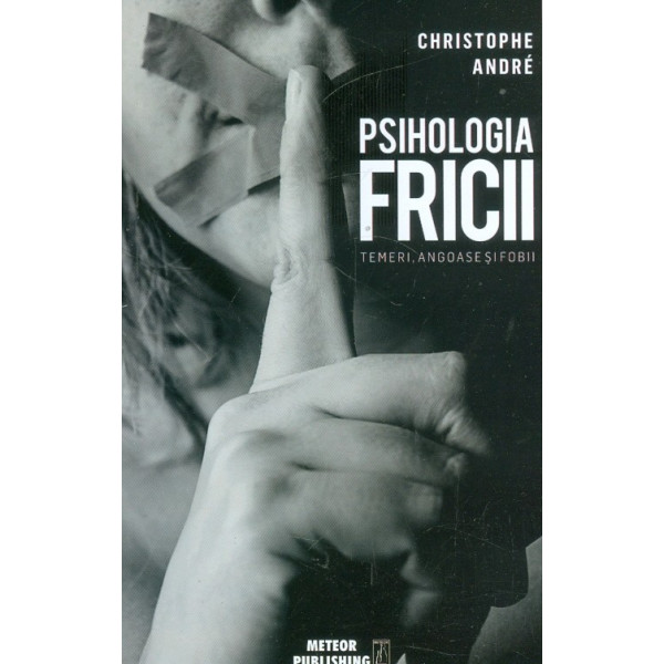 Psihologia fricii. Temeri, angoase si fobii