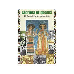 Lacrima prigoanei. Din lupta legionarelor romance