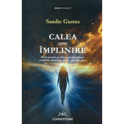 Calea spre implinire: ghid practic pentru experimentarea conditiei umane in afara corpului uman