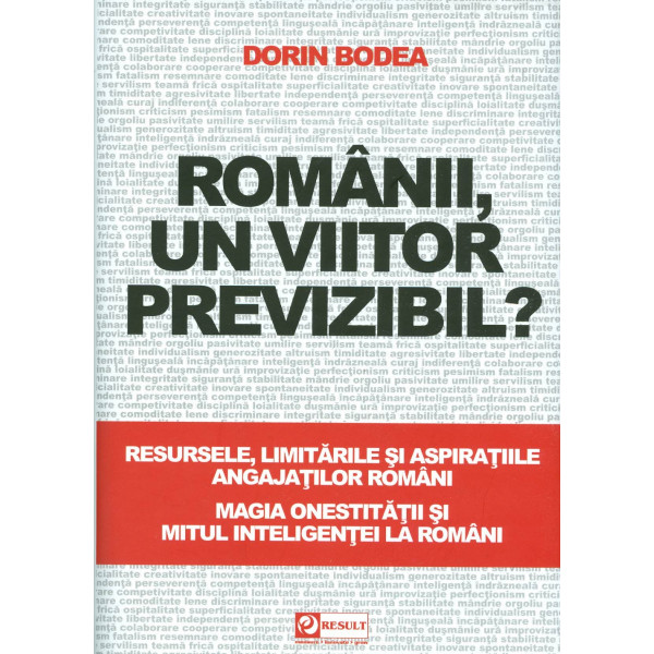 Romanii, un viitor previzibil? Resursele, limitarile si aspiratiile angajatilor romani. Magia onestitatii si mitul inteligentei 