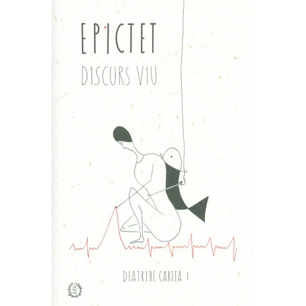 Epictet. Discurs viu - Diatribe, cartea I