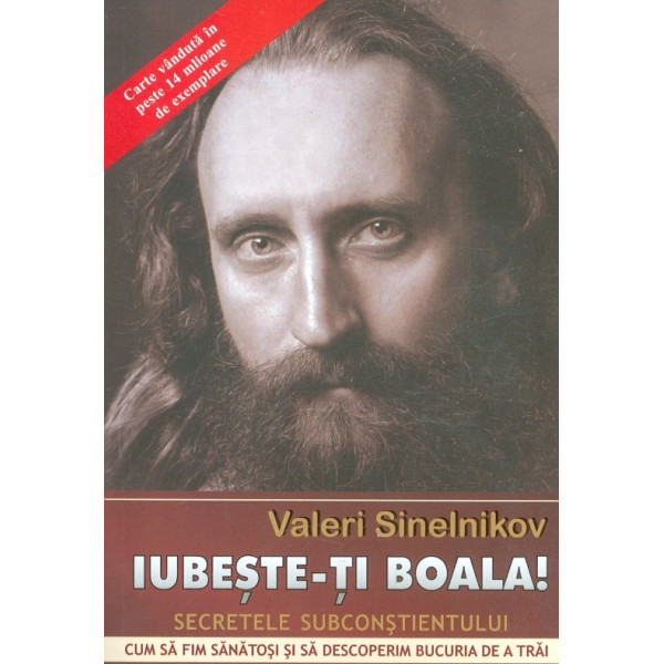 Iubeste-ti boala! Secretele subconstientului. Cum sa fim sanatosi si sa descoperim bucuria de a trai