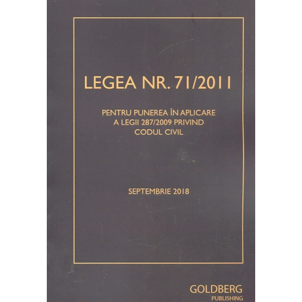 Legea nr. 71/2011 pentru punerea in aplicare a legii 287/2009 privind Codul civil. Sptembrie 2018