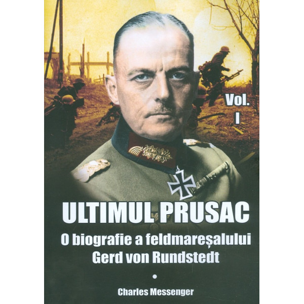 Ultimul prusac, vol. I - O biografie a feldmaresalului Gerd von Rundstedt