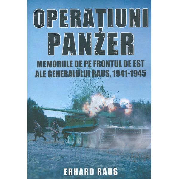 Operatiuni Panzer. Memoriile de pe Frontul de Est ale generalului Raus, 1941-1945