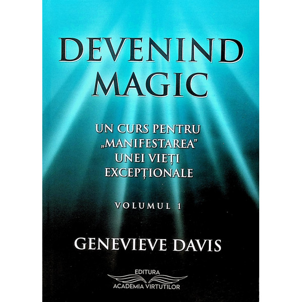 Devenind magic, vol. I - Un curs pentru manifestarea unei vieti exceptionale