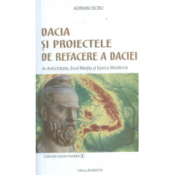 Dacia si proiectele de refacere a Daciei: in Antichitate, Evul mediu si Epoca moderna