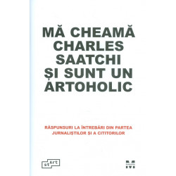 Ma cheama Charles Saatchi si sunt un artoholic. Raspunsuri la intrebari din partea jurnalistilor si a cititorilor