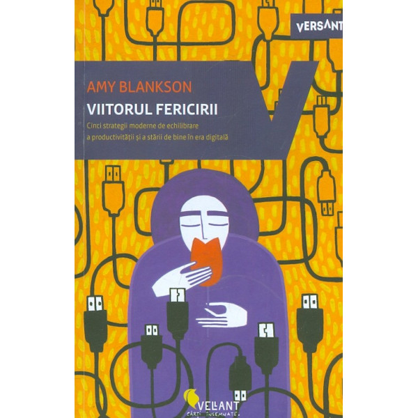 Viitorul fericirii. Cinci strategii moderne de echilibrare a productivitatii si a starii de bine in era digitala
