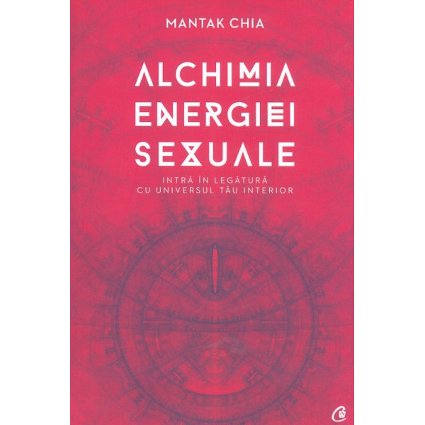 Alchimia energiei sexuale. Intra in legatura cu universul tau interior
