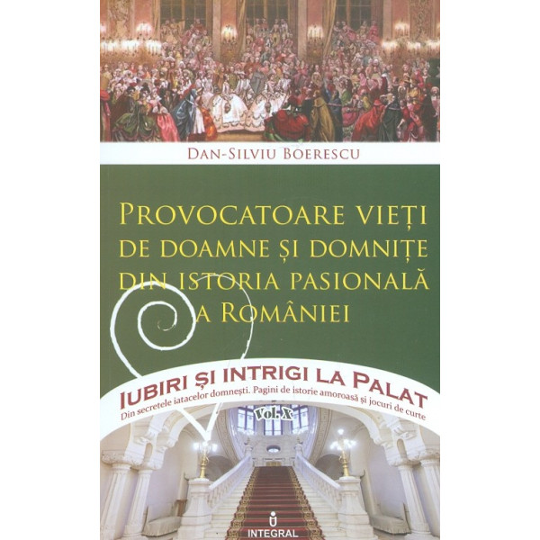 Iubiri si intrigi la palat, vol. X - Provocarea vietii de doamne si domnite din istoria pasionala a Romaniei