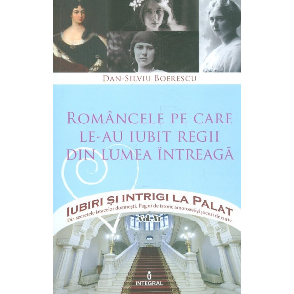 Iubiri si intrigi la palat, vol. XI - Romancele pe care le-au iubit regii din lumea intreaga