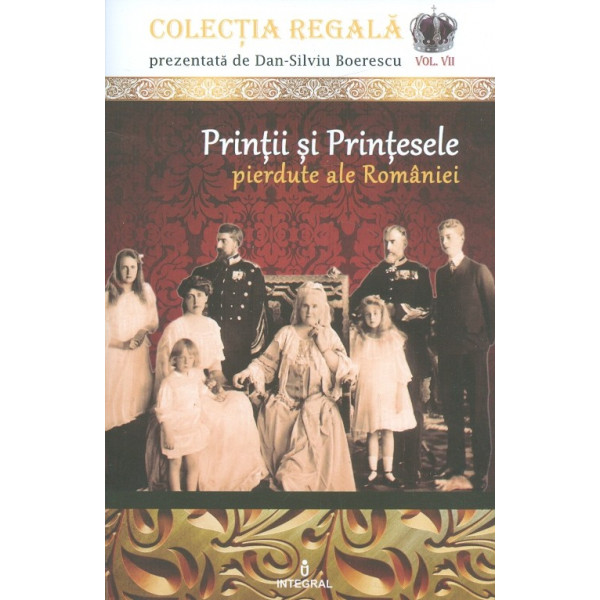 Printii si printesele pierdute ale Romaniei, vol. VII