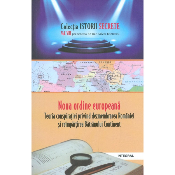 Noua ordine europeana. Teoria conspiratiei privind dezmembrarea Romaniei si reimpartirea Batranului Continent, vol. VIII