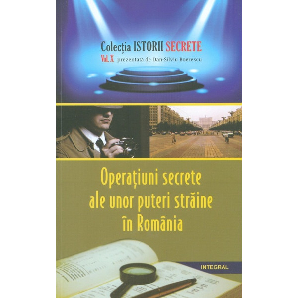 Operatiuni secrete ale unor puteri straine in Romania, vol. X