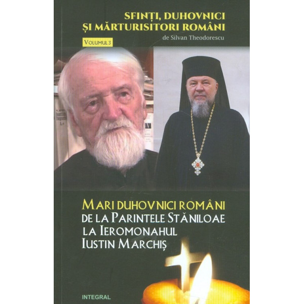 Mari duhovnici romani, vol. III - De la Parintele Staniloe la Ieromonahul Iustin Marchis