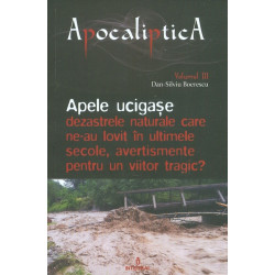 Apocaliptica, vol. III - Apele ucigase, dezastrele naturale care ne-au lovit in ultimele secole, avertismente pentru un viitor t