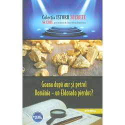 Goana dupa aur si petrol Romania- Un Eldorado pierdut? vol. XXXIX