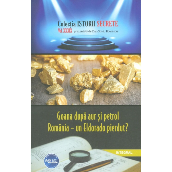 Goana dupa aur si petrol Romania- Un Eldorado pierdut? vol. XXXIX