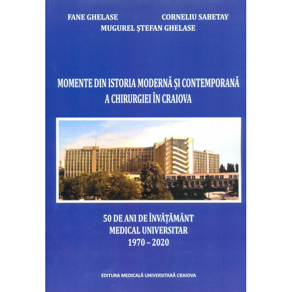 Momente din istoria moderna si contemporana a chirurgiei in Craiova. 50 de anide invatamant medical universitar 1970-2020