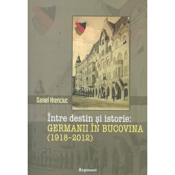 Intre destin si istorie: germanii in Bucovina (1918-2012)