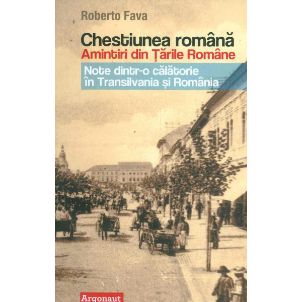 Chestiunea romana. Amintiri din Tarile Romane: note dintr-o calatorie in Transilvania si Romania