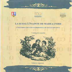 La scoala inainte de Marea Unire. Carti didactice din patrimoniul muzeului din Deva. Catalog de expozitie