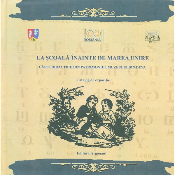 La scoala inainte de Marea Unire. Carti didactice din patrimoniul muzeului din Deva. Catalog de expozitie