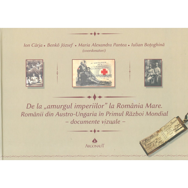 De la amurgul imperiilor la Romania Mare. Romanii din Austro-Ungaria in Primul Razboi Mondial - Documente vizuale