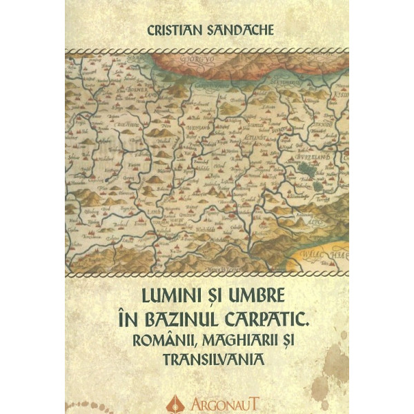 Lumini si umbre in Bazinul Carpatic. Romanii, maghiarii si Transilvania