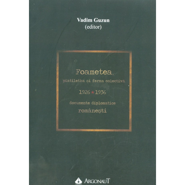 Foametea, piatiletka si ferma colectiva: documente diplomatice romanesti, 1926-1936