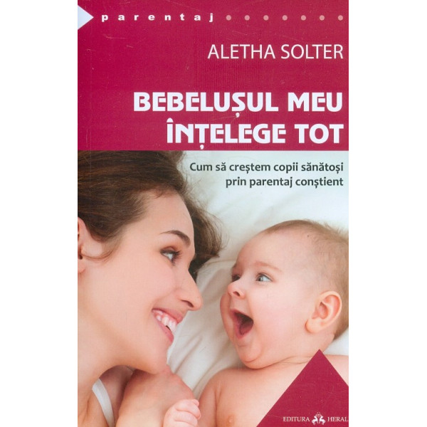 Bebelusul meu intelege tot. Cum sa crestem copii sanatosi prin parentaj constient