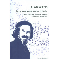 Oare materia este totul?...