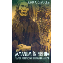 Samanism in Siberia. Traditii, ceremonii si ritualuri arhaice