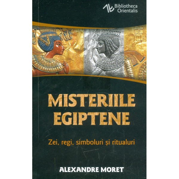 Misterele egiptene. Zei, regi, simboluri si ritualuri
