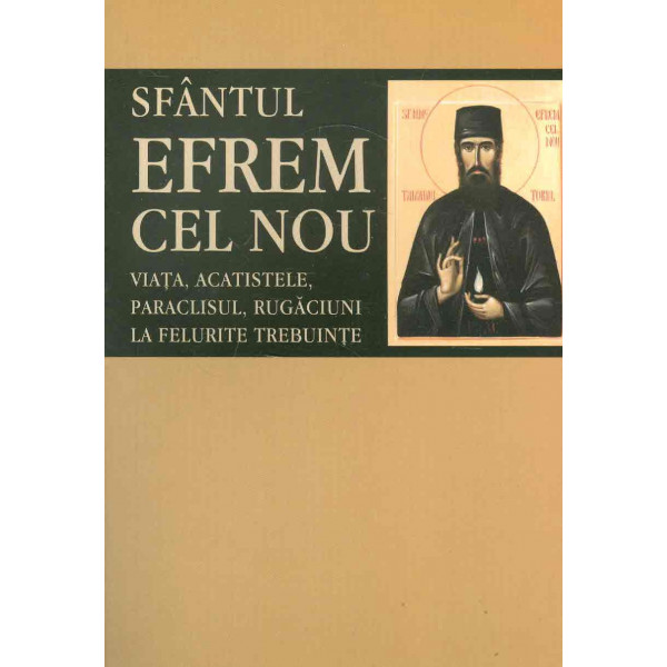 Sfantul Efrem cel Nou. Viata, acatistele, paraclisul, rugaciuni la felurite trebuinte