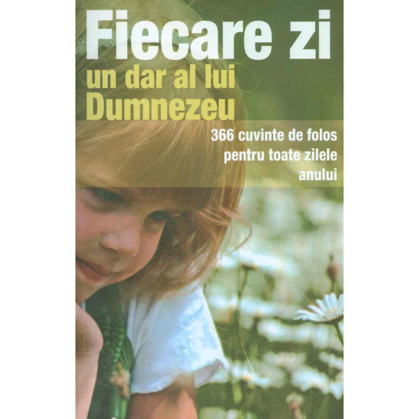 Fiecare zi un dar de al lui Dumnezeu. 366 cuvinte de folos pentru toate zilele anului