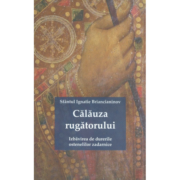 Calauza rugatorului. Izbavirea de durerile ostenilor zadarnice