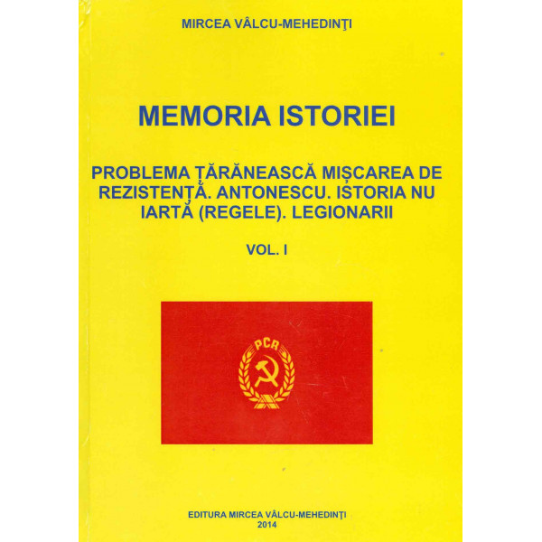 Memoria istoriei, vol. I - Problema taraneasca. Miscarea de rezistenta. Antonescu. Istoria nu iarta (regele). Legionarii