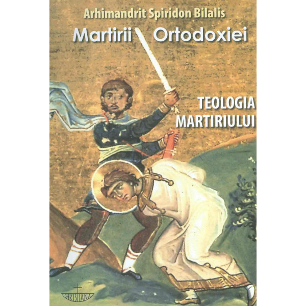 Martirii Ortodoxiei. Teologia Martiriului