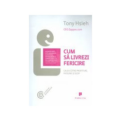Cum sa livrezi fericire: calea catre profituri, pasiune si scop
