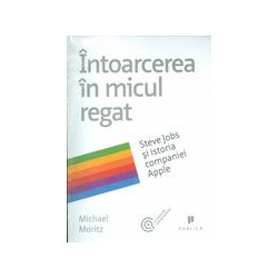 Intoarcerea in micul regat. Steve Jobs si istoria companiei Apple