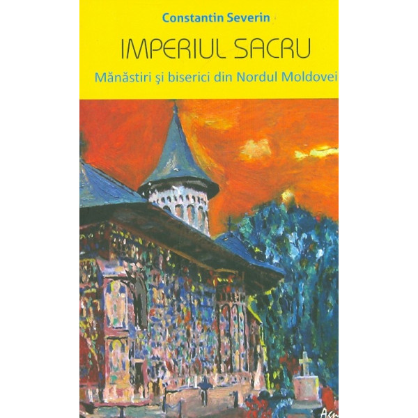 Imperiul sacru. Manastiri si biserici din Nordul Moldovei